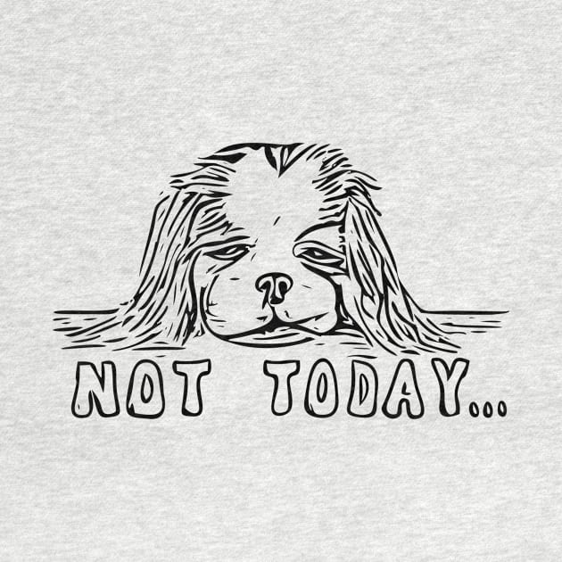 Not Today Cavalier King Charles Spaniel Dog by EchoArc